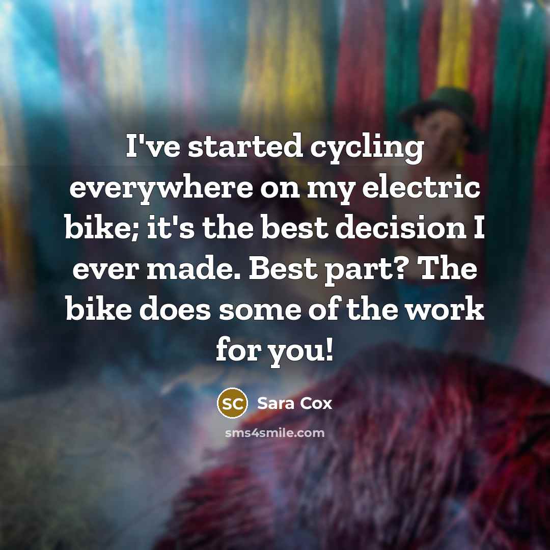 “I've started cycling everywhere on my electric bike; it's the…” quote by Sara Cox