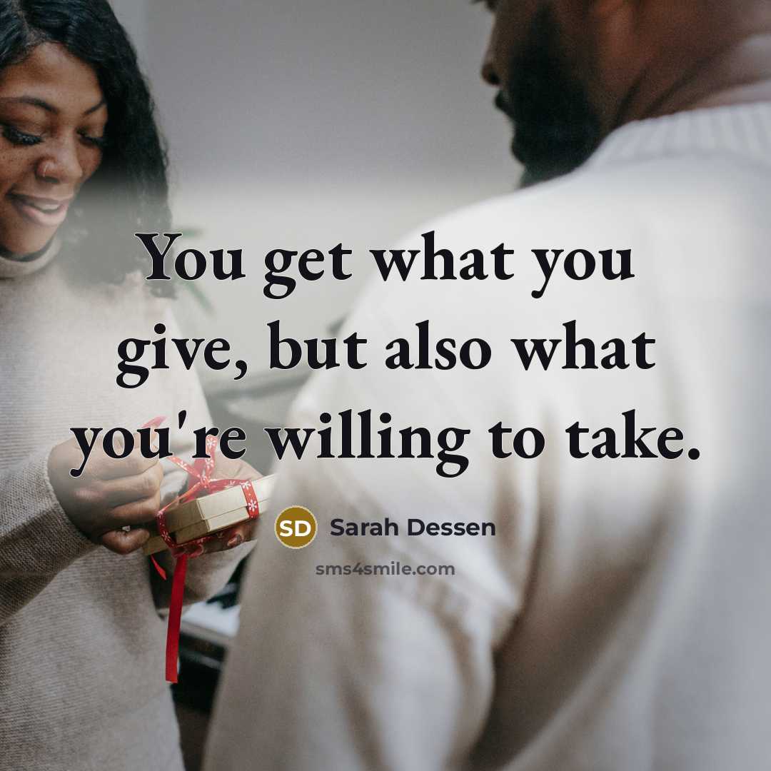 “You get what you give, but also what you're willing…” quote by Sarah Dessen
