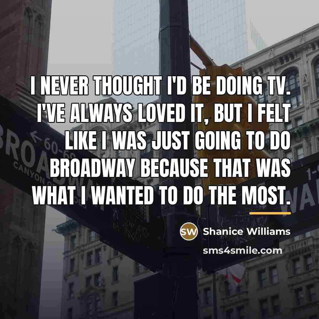 “I never thought I'd be doing TV. I've always loved…” quote by Shanice Williams