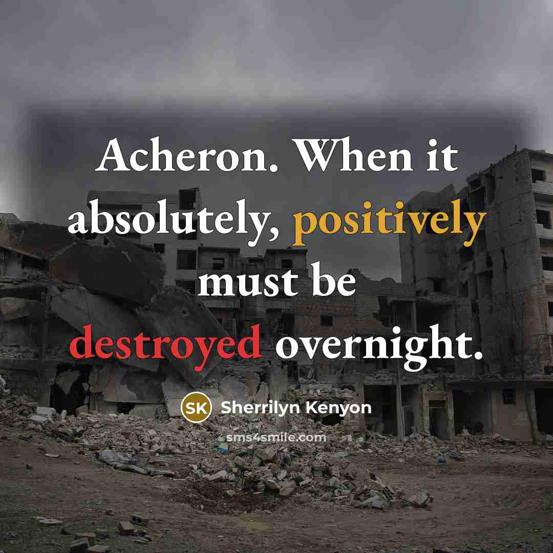 “Acheron. When it absolutely, positively must be destroyed overnight.” quote by Sherrilyn Kenyon