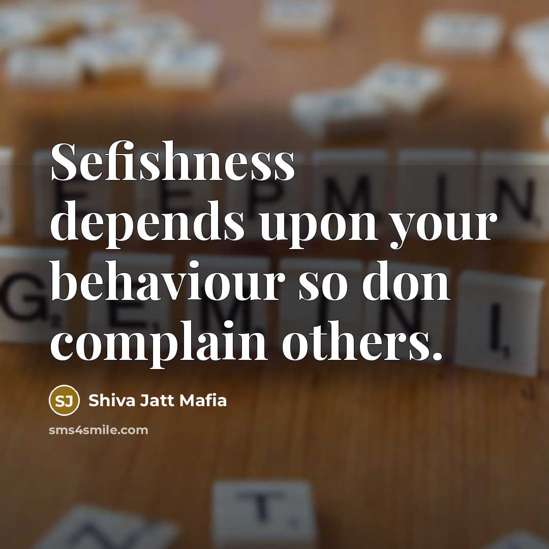 “Sefishness depends upon your behaviour so don complain others.” quote by Shiva Jatt Mafia