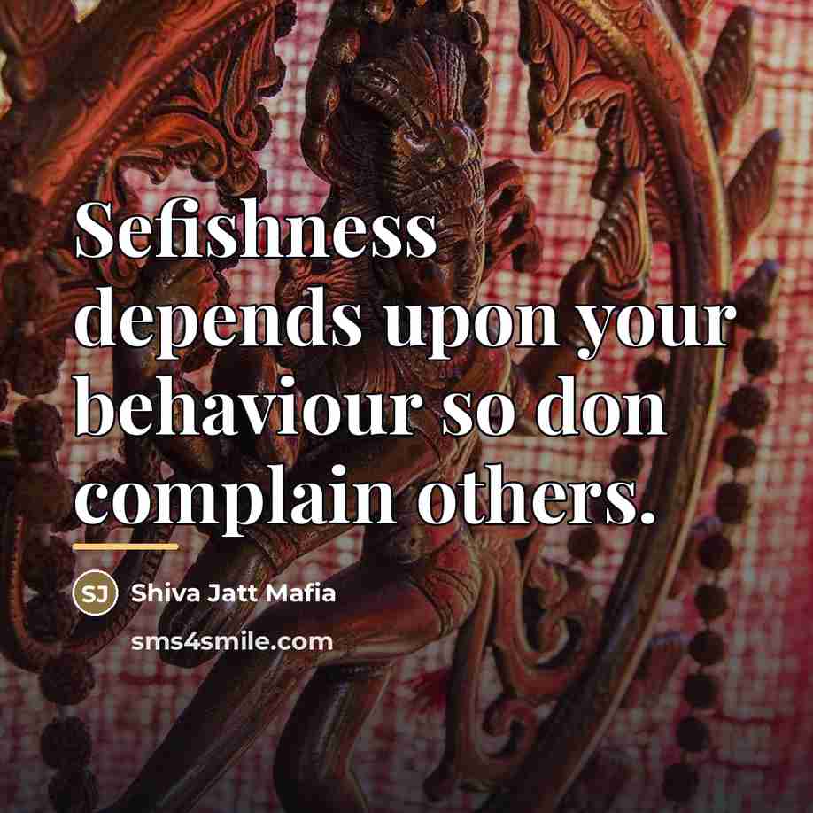 “Sefishness depends upon your behaviour so don complain others.…” quote by Shiva Jatt Mafia