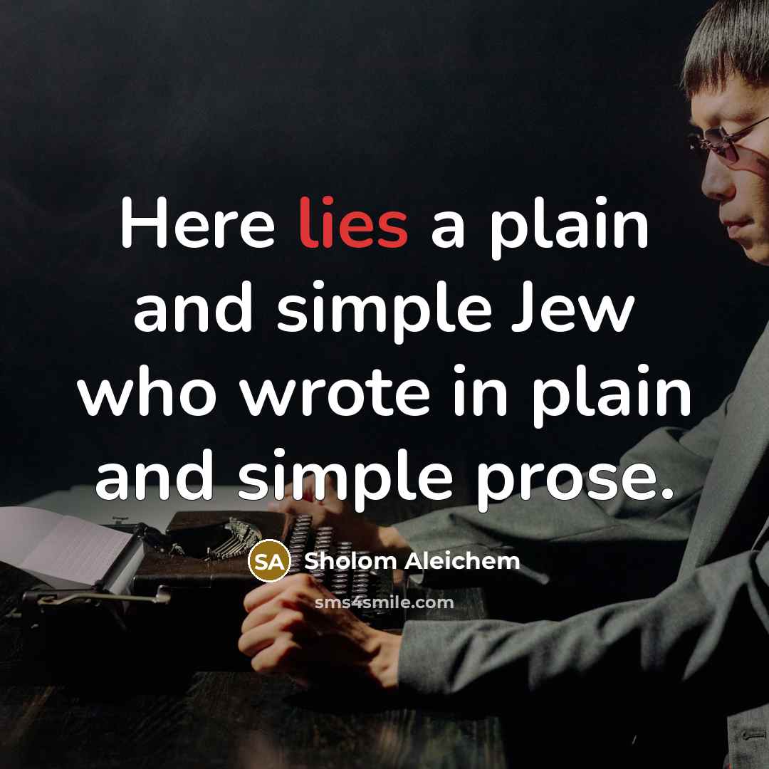 “Here lies a plain and simple Jew who wrote in…” quote by Sholom Aleichem