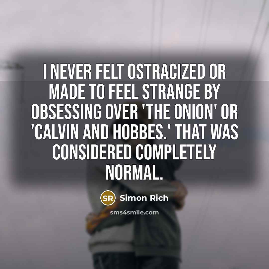 “I never felt ostracized or made to feel strange by…” quote by Simon Rich