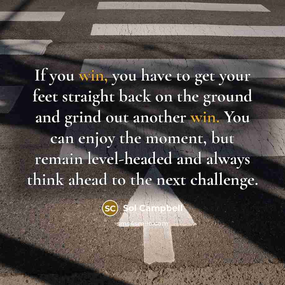 “If you win, you have to get your feet straight…” quote by Sol Campbell