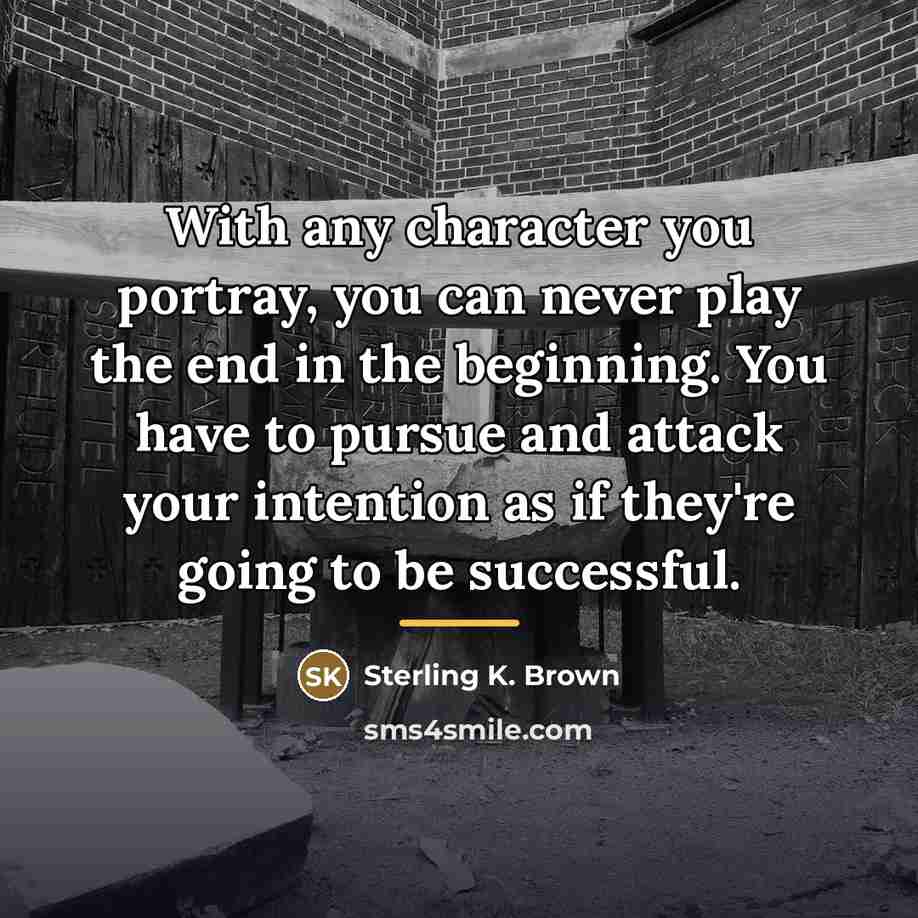 “With any character you portray, you can never play the…” quote by Sterling K. Brown