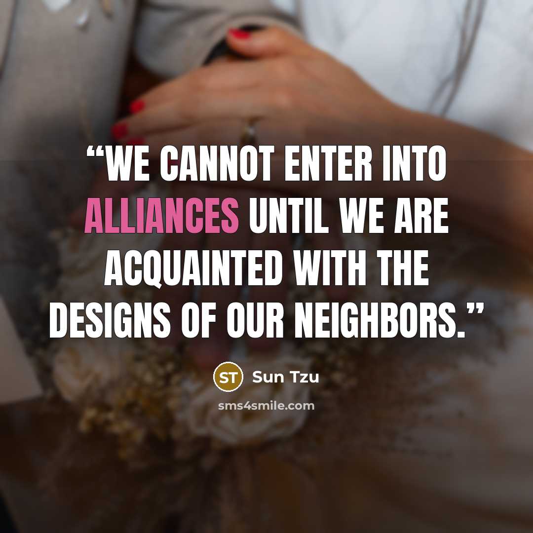 “We cannot enter into alliances until we are acquainted with the designs of our neighbors.” quote by Sun Tzu