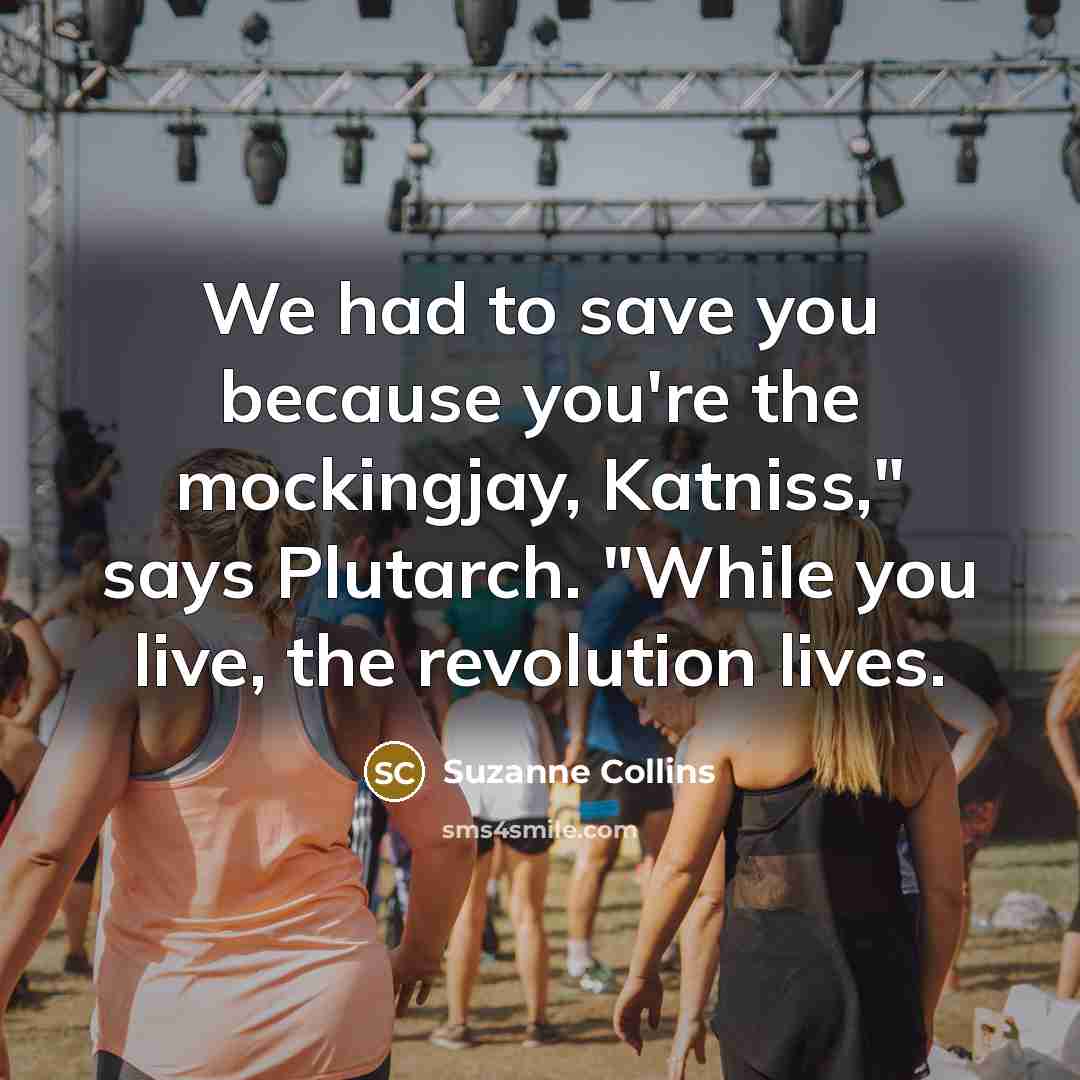 “We had to save you because you're the mockingjay, Katniss,"…” quote by Suzanne Collins