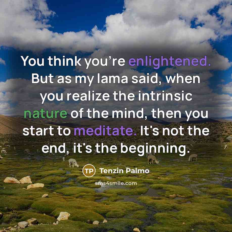 “You think you're enlightened. But as my lama said, when…” quote by Tenzin Palmo