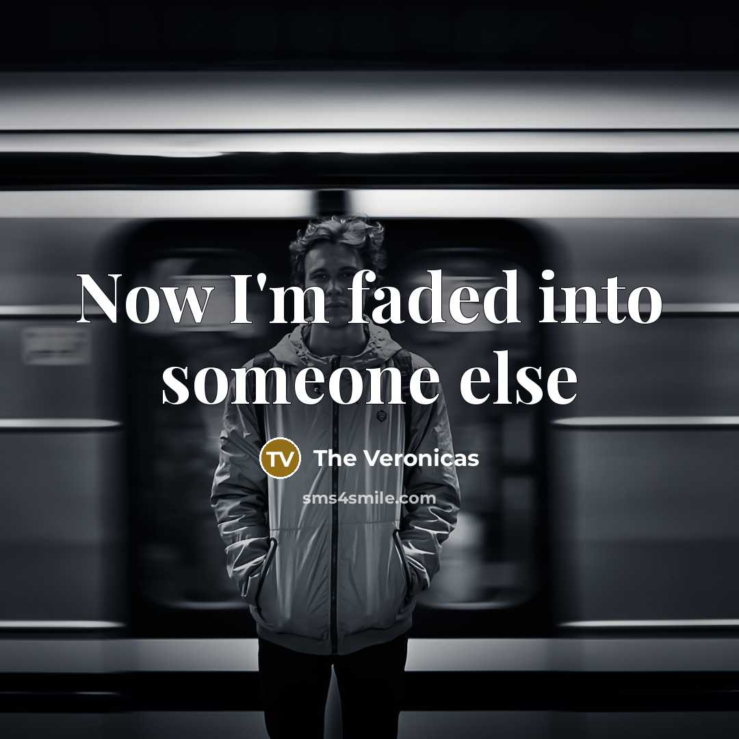 “Now I'm faded into someone else…” quote by The Veronicas