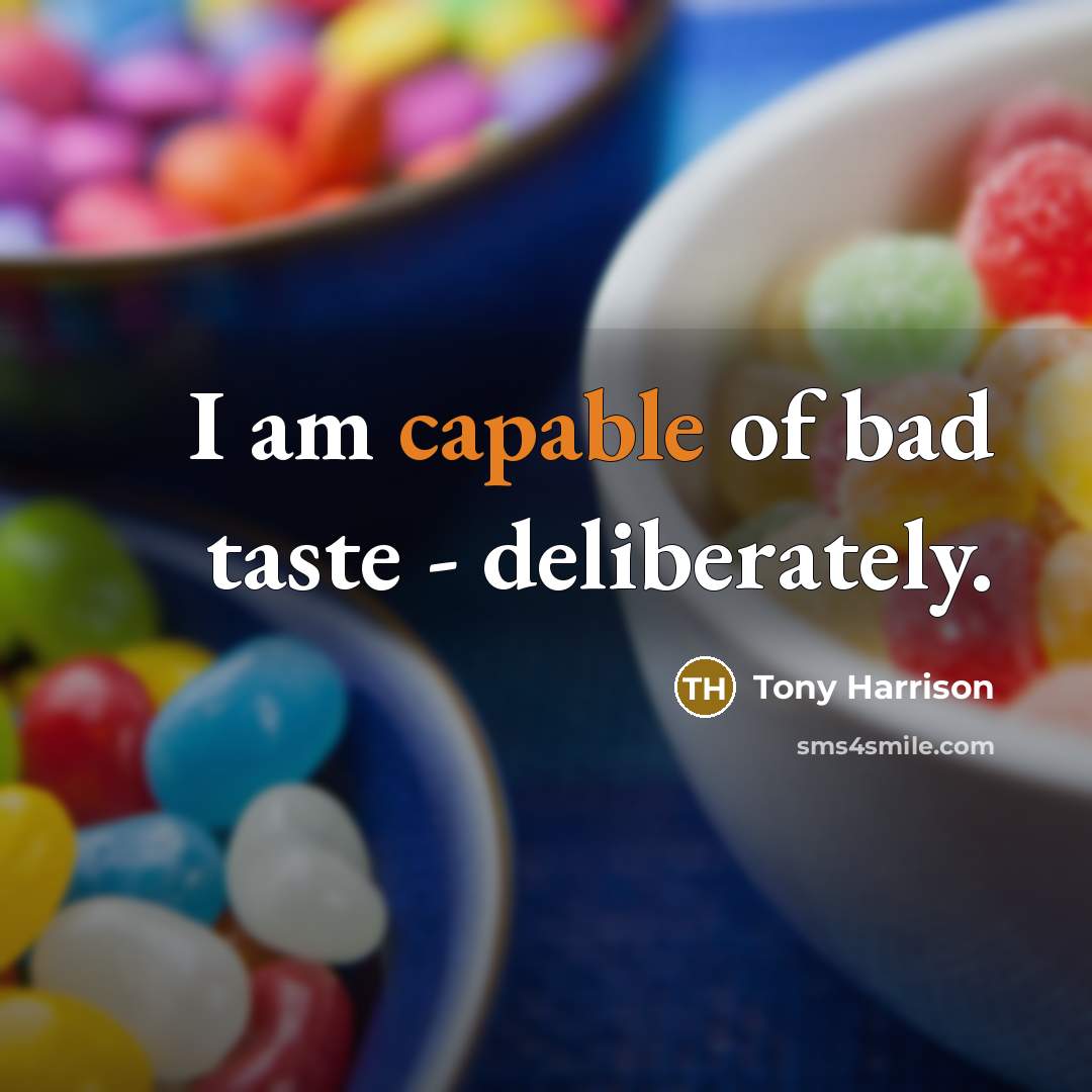 “I am capable of bad taste - deliberately.…” quote by Tony Harrison