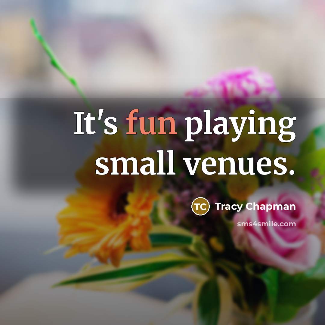 “It's fun playing small venues.…” quote by Tracy Chapman
