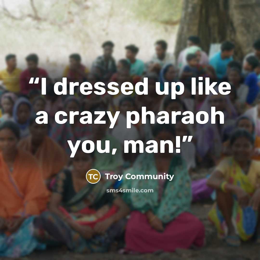 “I dressed up like a crazy pharaoh you, man!” quote by Troy Community
