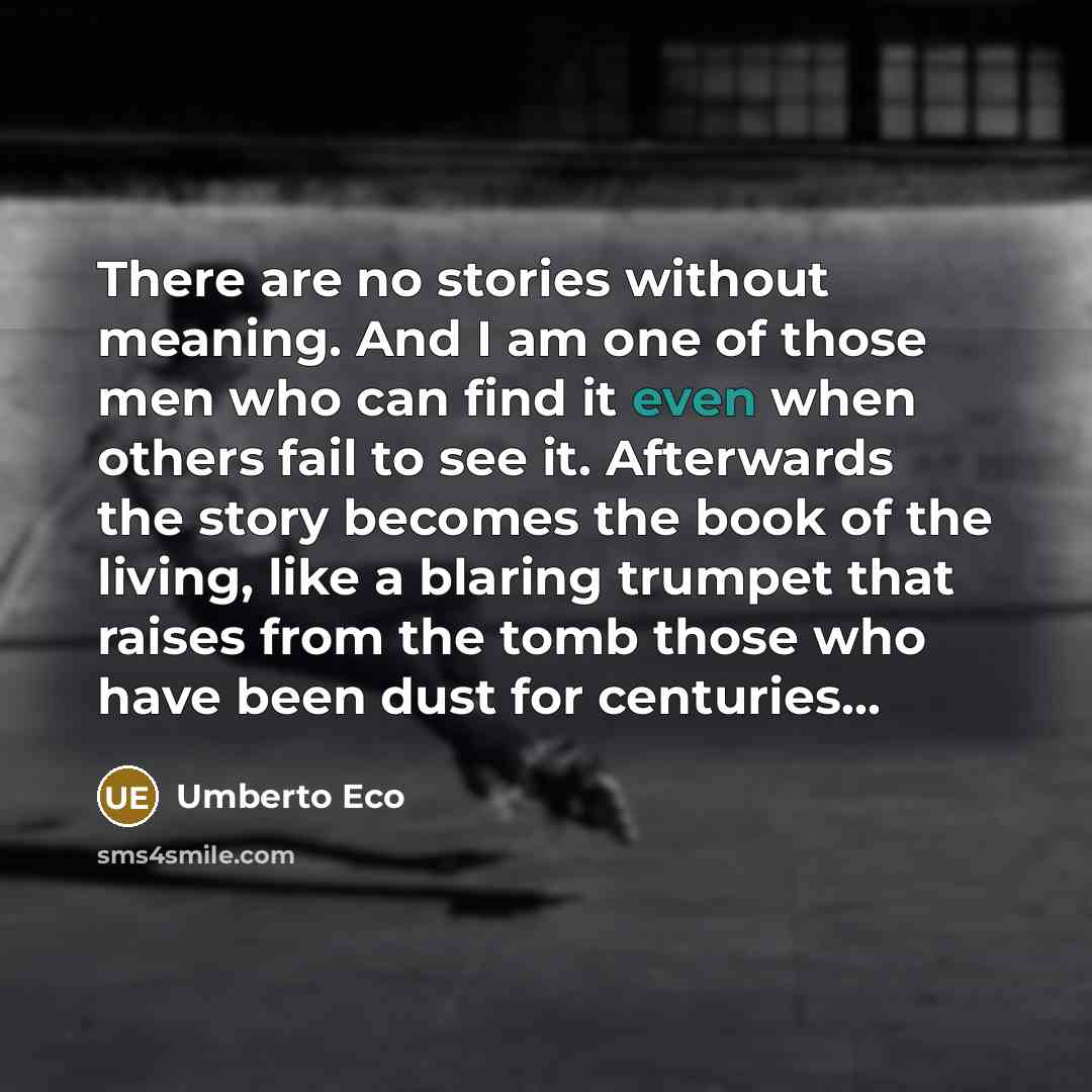 “There are no stories without meaning. And I am one…” quote by Umberto Eco