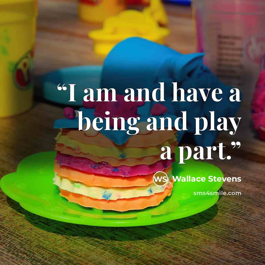 “I am and have a being and play a part.” quote by Wallace Stevens