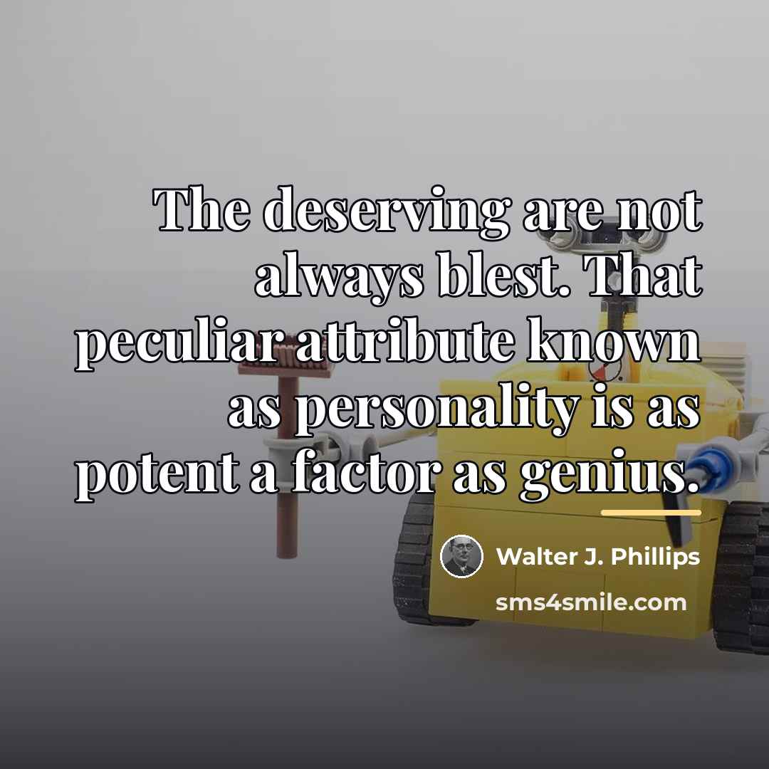 “The deserving are not always blest. That peculiar attribute known…” quote by Walter J. Phillips
