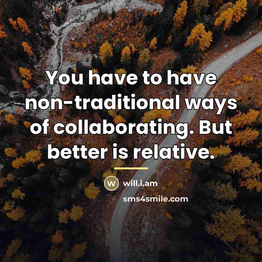 “You have to have non-traditional ways of collaborating. But better…” quote by will.i.am