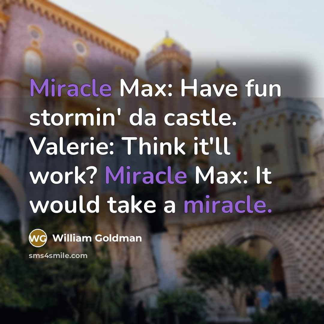 “Miracle Max: Have fun stormin' da castle. Valerie: Think it'll…” quote by William Goldman