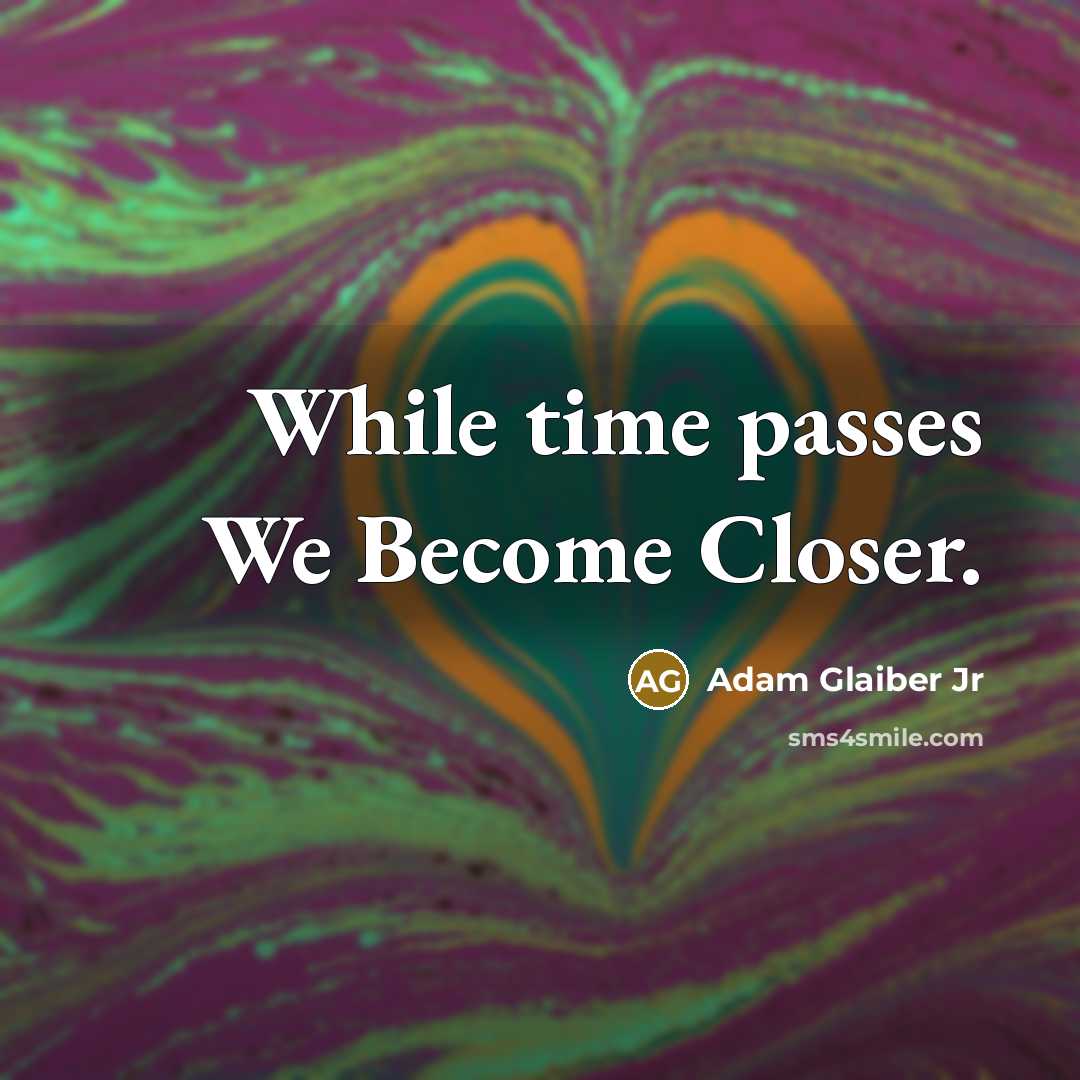“While time passes We Become Closer.…” quote by Adam Glaiber Jr