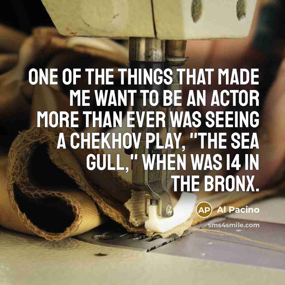 “One of the things that made me want to be…” quote by Al Pacino