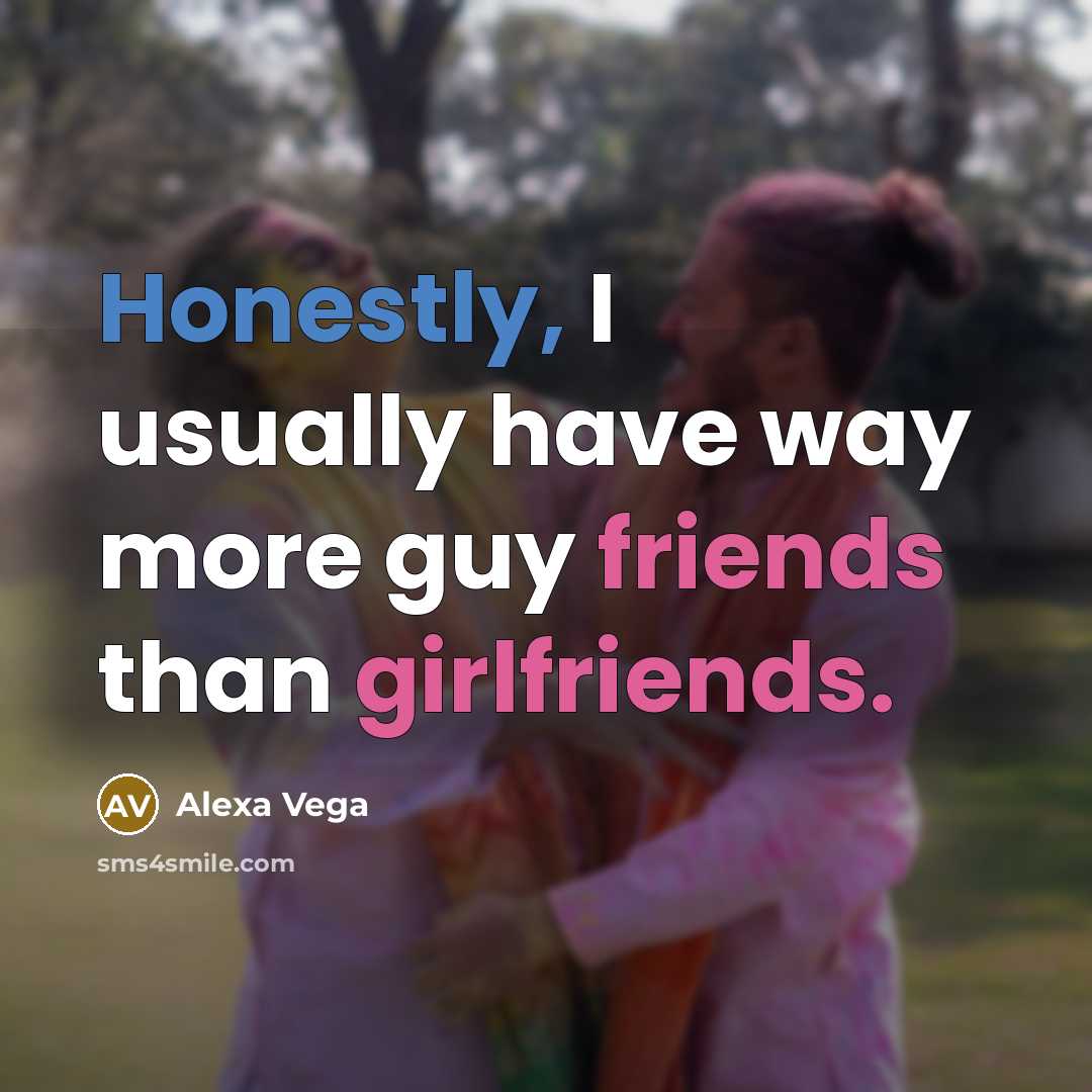 “Honestly, I usually have way more guy friends than girlfriends.…” quote by Alexa Vega