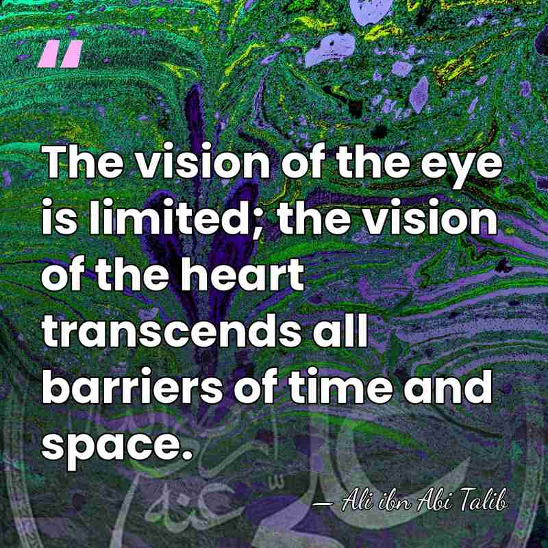 The vision of the eye is limited; the vision of the heart&hellip; - Ali ibn Abi Talib