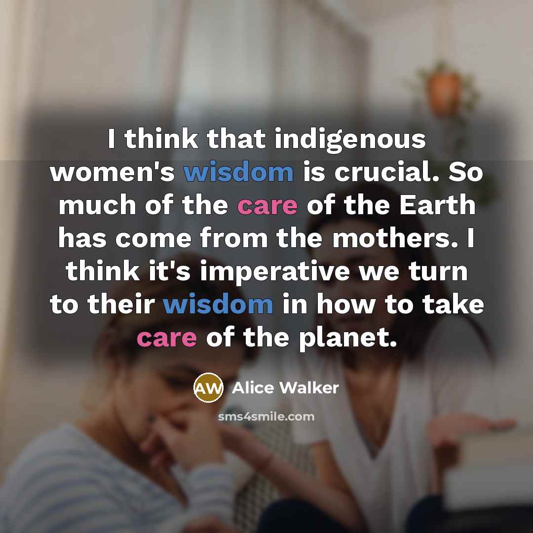 “I think that indigenous women's wisdom is crucial. So much…” quote by Alice Walker