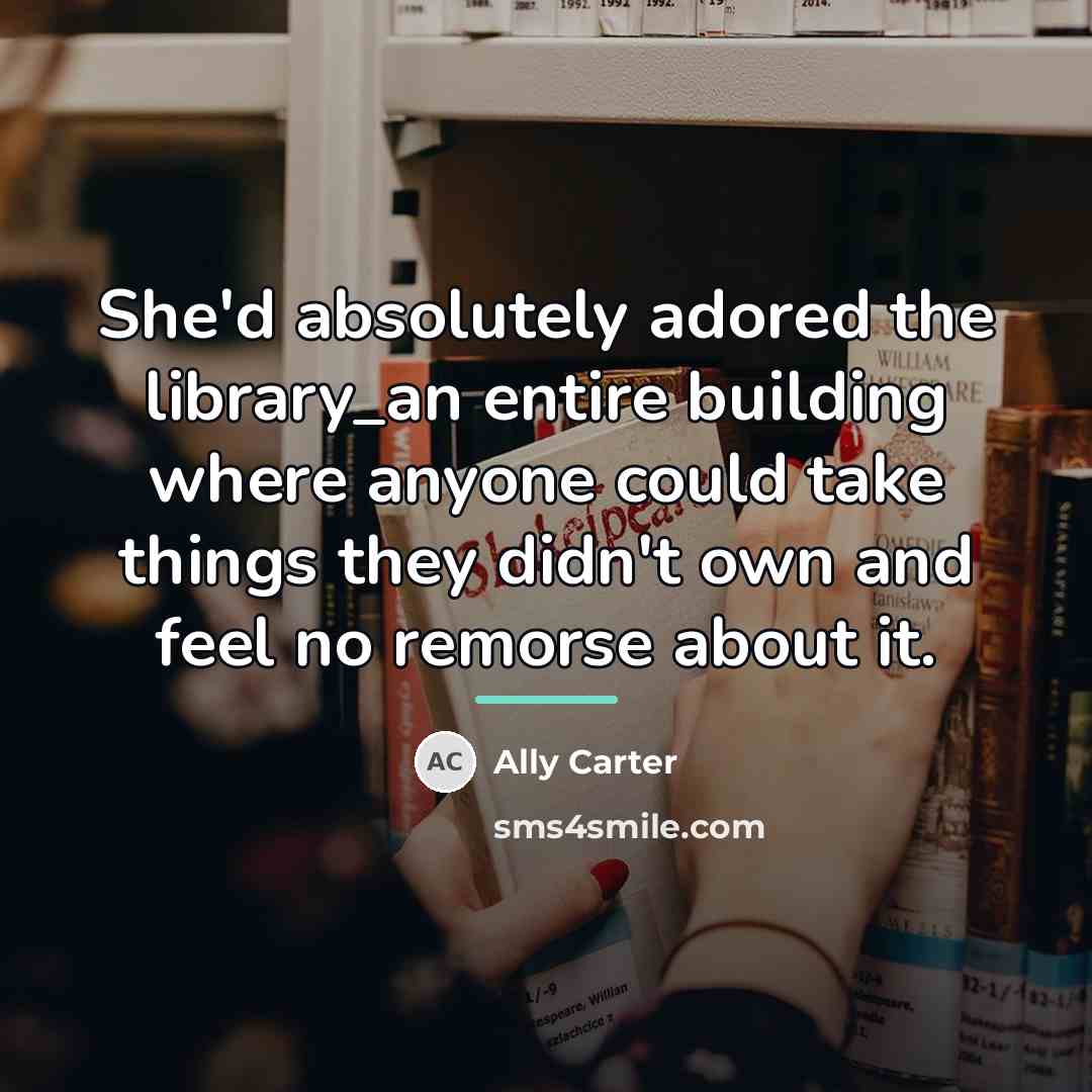 “She'd absolutely adored the library_an entire building where anyone could…” quote by Ally Carter