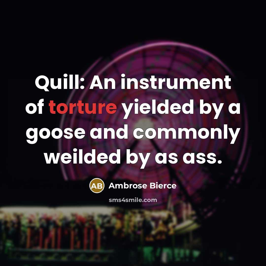 “Quill: An instrument of torture yielded by a goose and…” quote by Ambrose Bierce