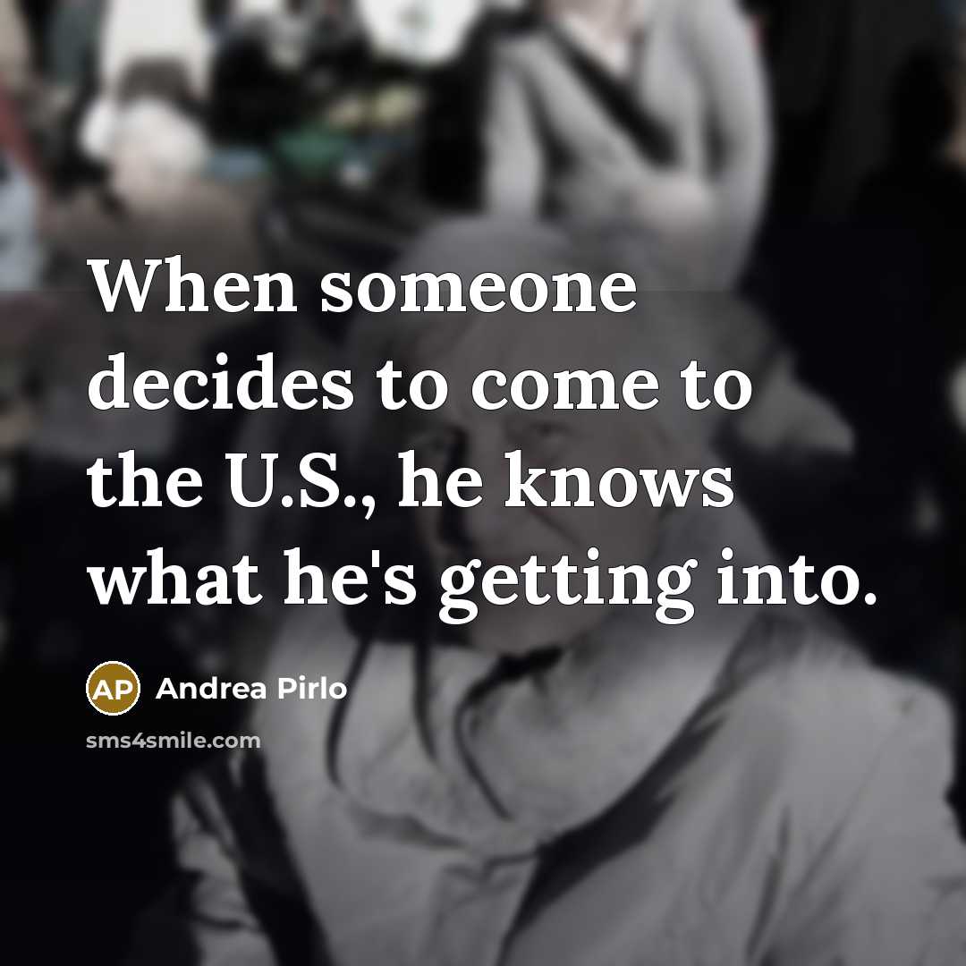 “When someone decides to come to the U.S., he knows…” quote by Andrea Pirlo