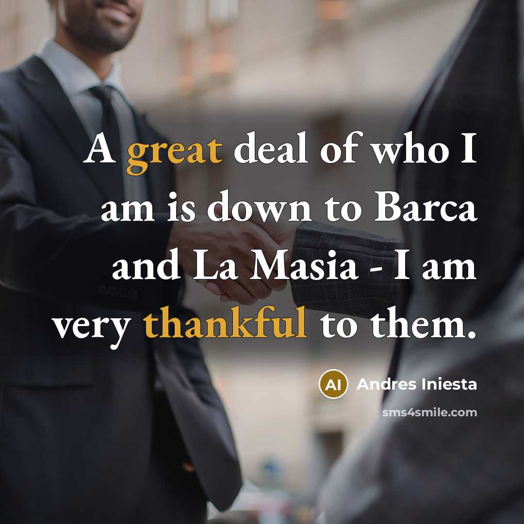 “A great deal of who I am is down to…” quote by Andres Iniesta