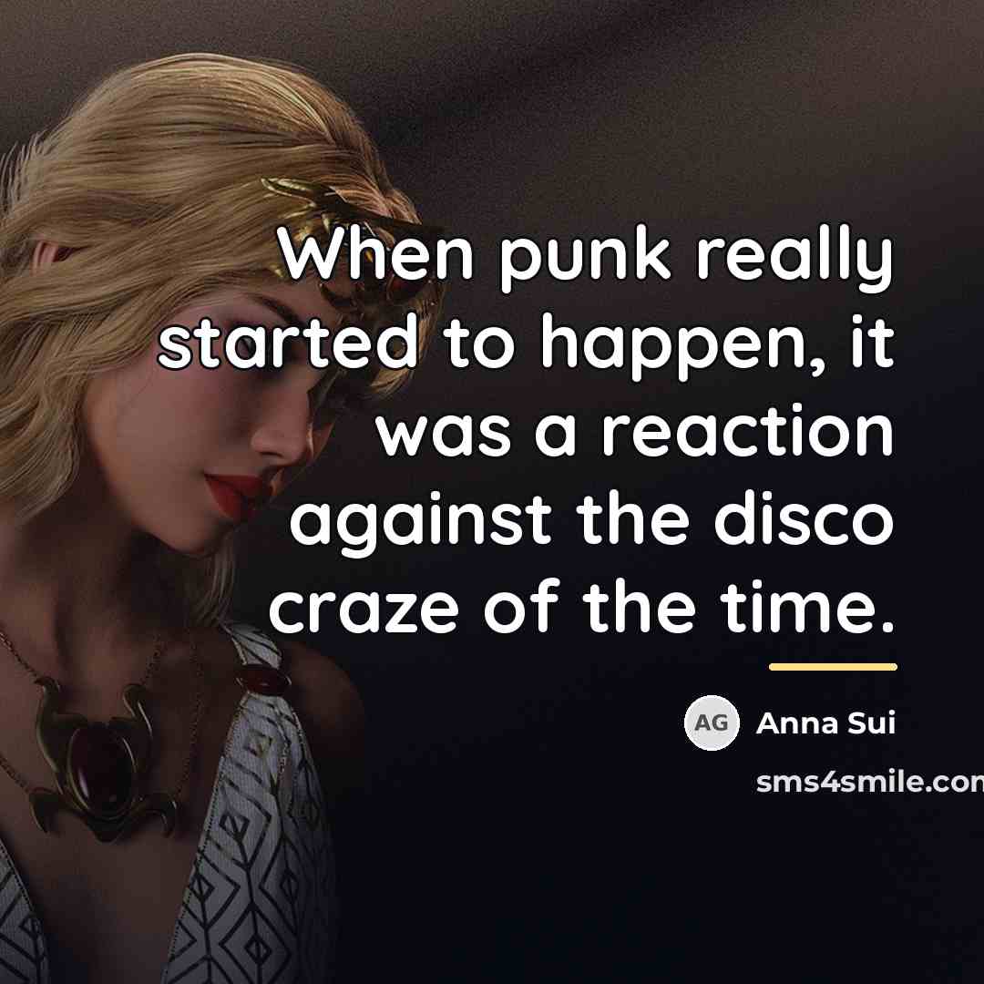 “When punk really started to happen, it was a reaction…” quote by Anna Sui