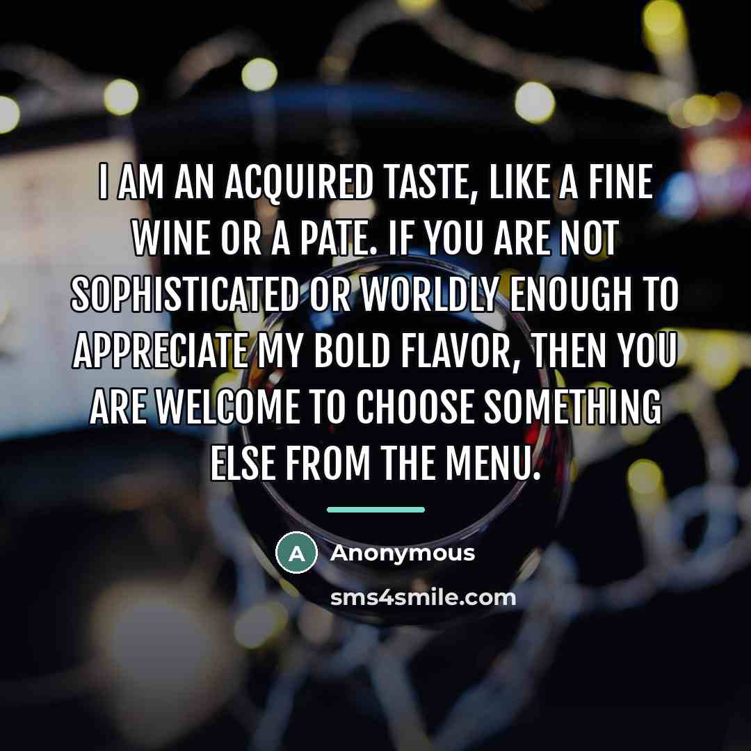 “I am an acquired taste, like a fine wine or…” quote by Anonymous