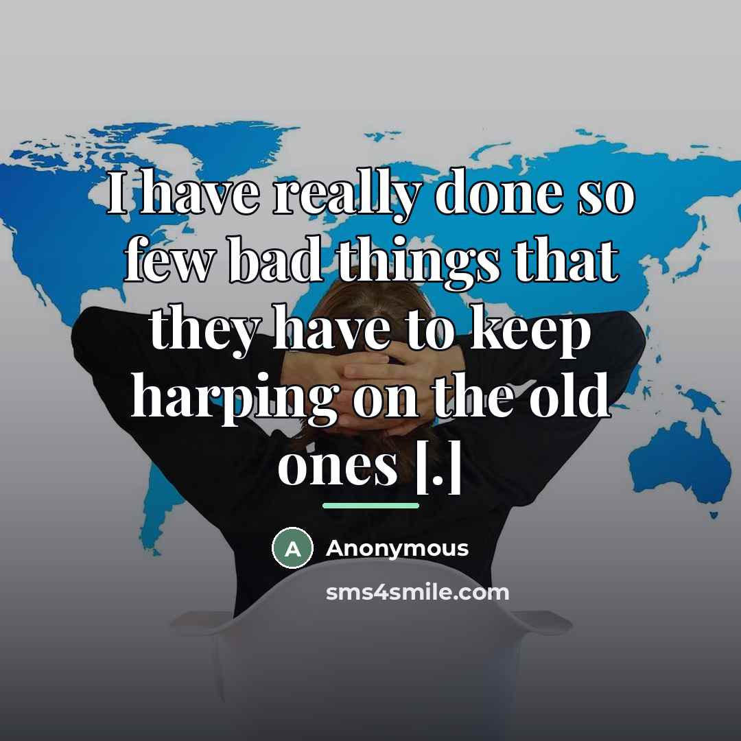 “I have really done so few bad things that they…” quote by Anonymous