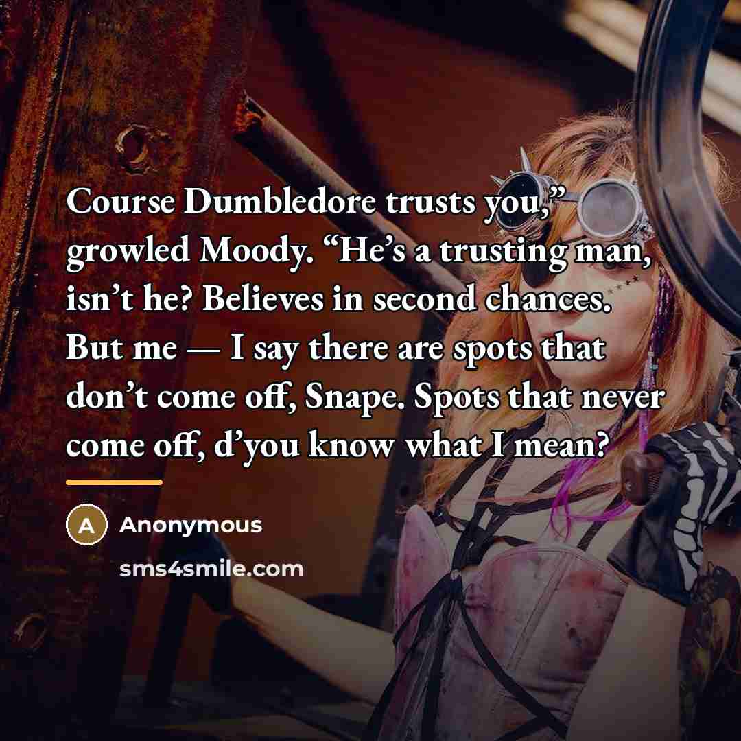 “Course Dumbledore trusts you,” growled Moody. “He’s a trusting man,…” quote by Anonymous