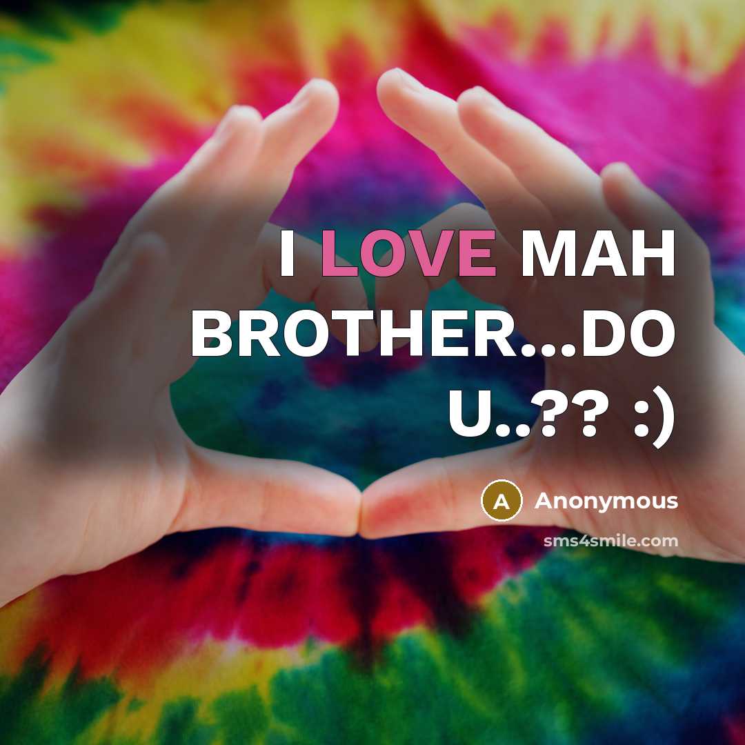 “I LOVE MAH BROTHER...DO U..?? :)…” quote by Anonymous