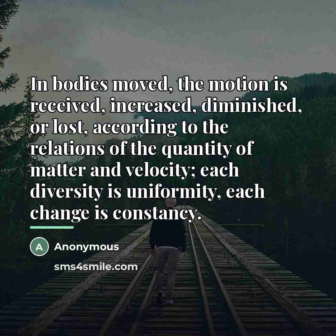“In bodies moved, the motion is received, increased, diminished, or…” quote by Anonymous