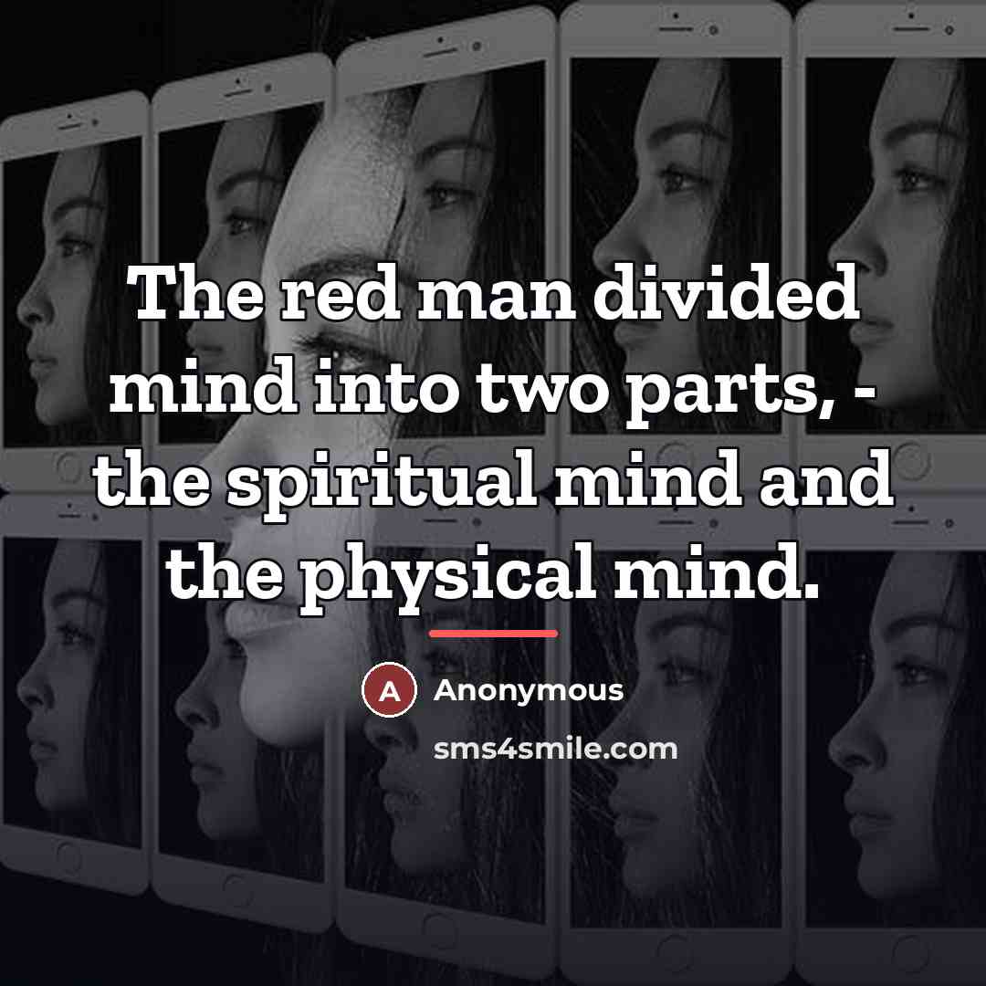 “The red man divided mind into two parts, - the…” quote by Anonymous