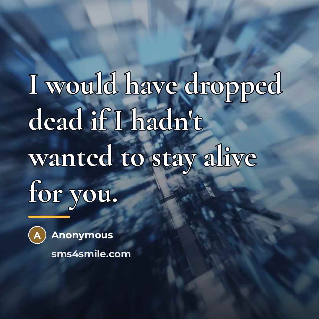 “I would have dropped dead if I hadn't wanted to…” quote by Anonymous