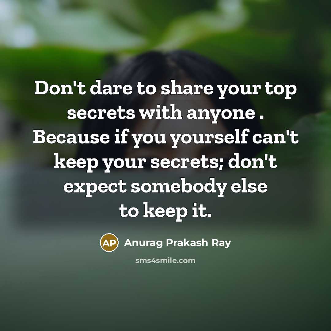 “Don't dare to share your top secrets with anyone .…” quote by Anurag Prakash Ray