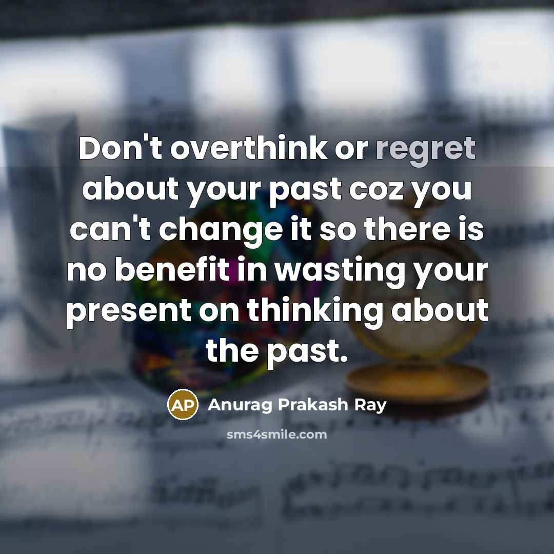 “Don't overthink or regret about your past coz you can't…” quote by Anurag Prakash Ray