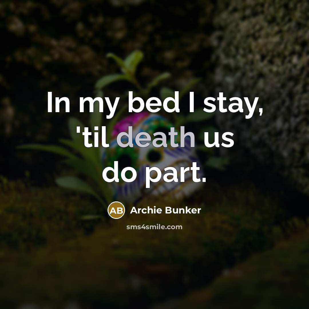 “In my bed I stay, 'til death us do part.…” quote by Archie Bunker