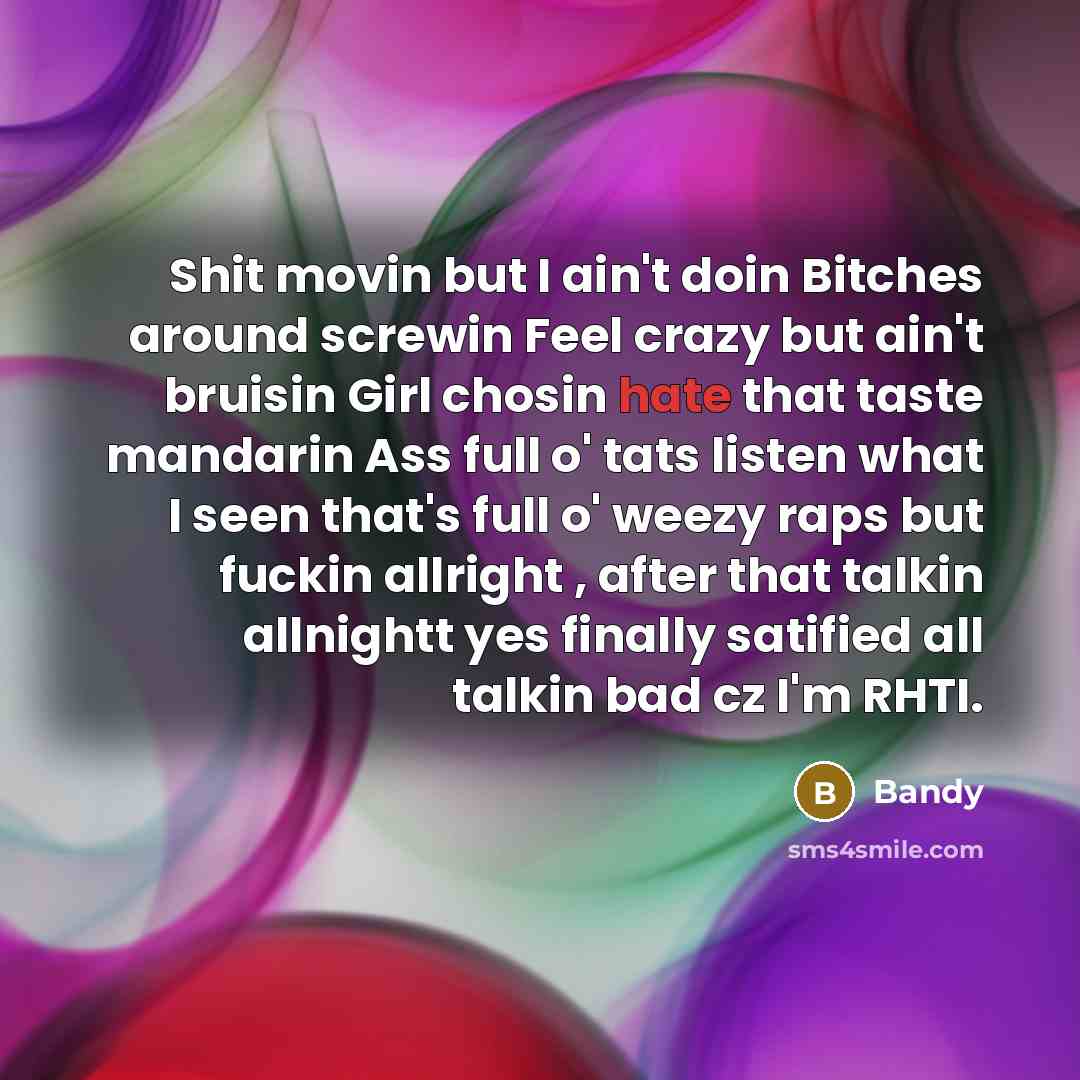 “Shit movin but I ain't doin Bitches around screwin Feel…” quote by Bandy