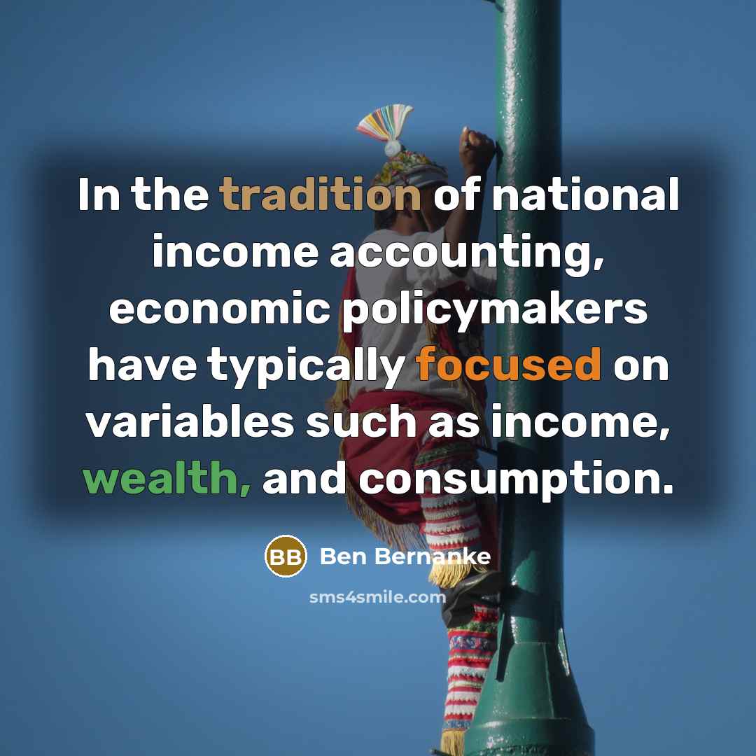“In the tradition of national income accounting, economic policymakers have…” quote by Ben Bernanke