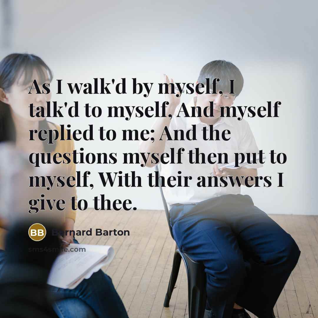 “As I walk'd by myself, I talk'd to myself, And…” quote by Bernard Barton