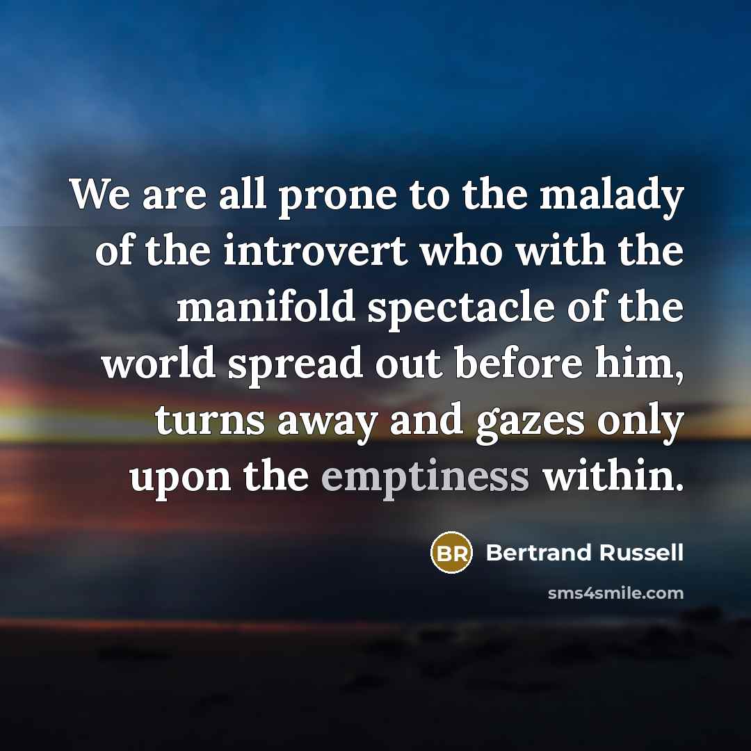 “We are all prone to the malady of the introvert…” quote by Bertrand Russell