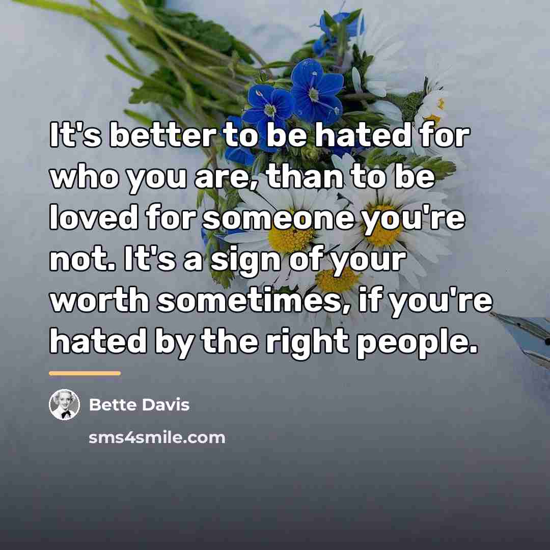 “It's better to be hated for who you are, than…” quote by Bette Davis
