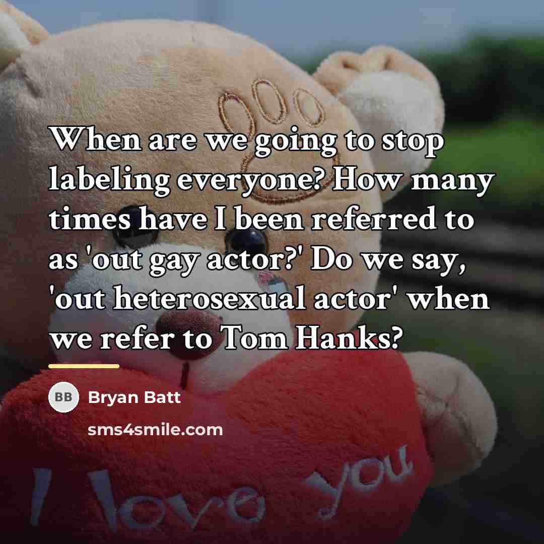 “When are we going to stop labeling everyone? How many…” quote by Bryan Batt