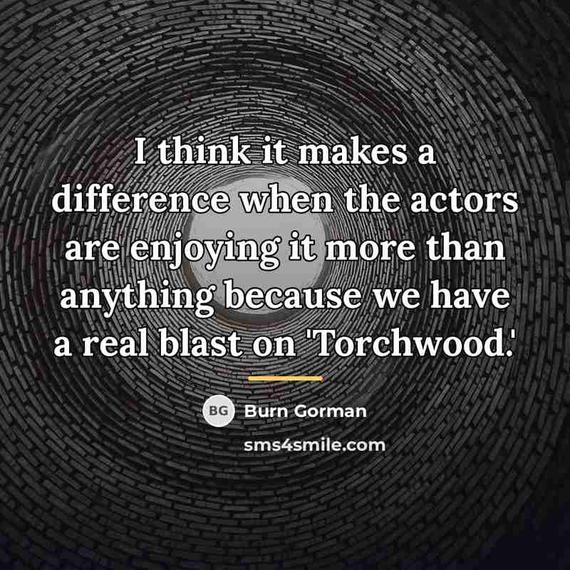 “I think it makes a difference when the actors are…” quote by Burn Gorman