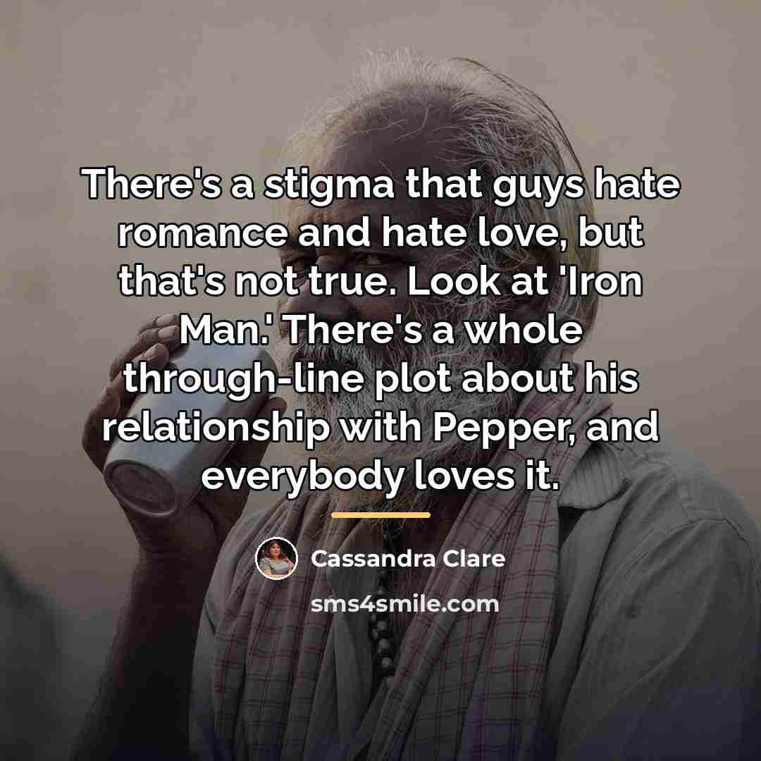 “There's a stigma that guys hate romance and hate love,…” quote by Cassandra Clare